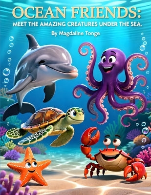 Ocean Friends: MEET THE AMAZING CREATURES UNDER THE SEA: ocean animals for kids, sea creatures book, marine life for children, underwater adventure bo by Tonge, Magdaline