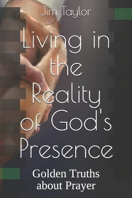 Living in the Reality of God's Presence: Golden Truths about Prayer by Taylor, Jim