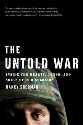 The Untold War: Inside the Hearts, Minds, and Souls of Our Soldiers by Sherman, Nancy