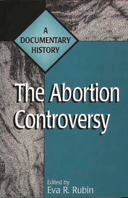 The Abortion Controversy: A Documentary History by Rubin, Eva R.