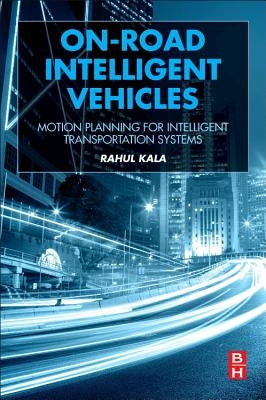 On-Road Intelligent Vehicles: Motion Planning for Intelligent Transportation Systems by Kala, Rahul