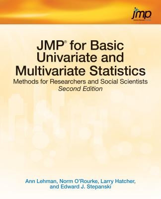 JMP for Basic Univariate and Multivariate Statistics: Methods for Researchers and Social Scientists, Second Edition by Lehman, Ann