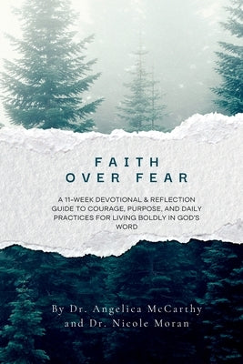 Faith Over Fear: An 11-Week Devotional & Reflection Guide to Courage, Purpose, and Daily Practices for Living Boldly in God's Word by Moran, Nicole
