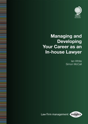 Managing and Developing Your Career as an In-House Lawyer by White, Ian