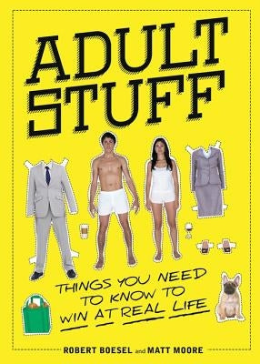 Adult Stuff: Things You Need to Know to Win at Real Life by Boesel, Robert