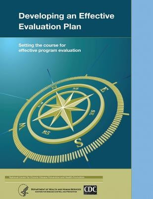 Developing an Effective Evaluation Plan: Setting the Course for Effective Program Evaluation by And Prevention, Centers for Disease Cont