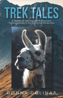 Trek Tales: A Woman's Journey of Self-Discovery Packing Llamas in the California Wilderness by Dolinar, Donna