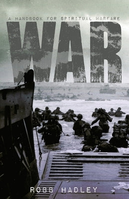 War: A Handbook for Spiritual Warfare by Hadley, Robb