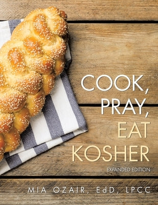 Cook, Pray, Eat Kosher: Expanded Edition by Ozair Edd Lpcc, Mia