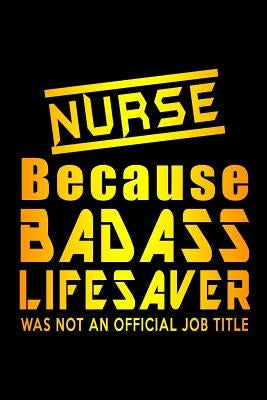 Nurse Because Badass Lifesaver Was Not An Official Job Title by Sjg Publishing