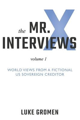 The Mr. X Interviews: Volume 1: World Views from a Fictional Us Sovereign Creditor by Tichelaar, Tyler