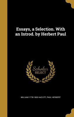 Essays, a Selection. With an Introd. by Herbert Paul by Hazlitt, William 1778-1830