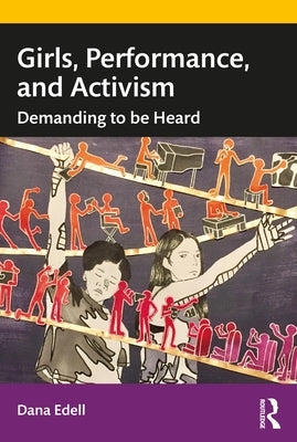 Girls, Performance, and Activism: Demanding to be Heard by Edell, Dana