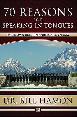 Seventy Reasons for Speaking in Tongues: Your Own Built in Spiritual Dynamo by Hamon, Bill