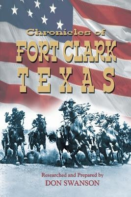 Chronicles of Fort Clark Texas by Swanson, Don