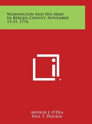 Washington and His Army in Bergen County, November 13-21, 1776 by O'Dea, Arthur J.