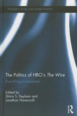 The Politics of Hbo's the Wire: Everything Is Connected by Deylami, Shirin