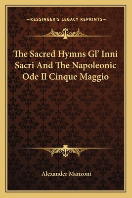 The Sacred Hymns Gl' Inni Sacri and the Napoleonic Ode Il Cinque Maggio by Manzoni, Alexander
