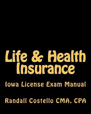 Life & Health Insurance: Iowa License Exam Manual by Costello Cma, Cpa Randall M.