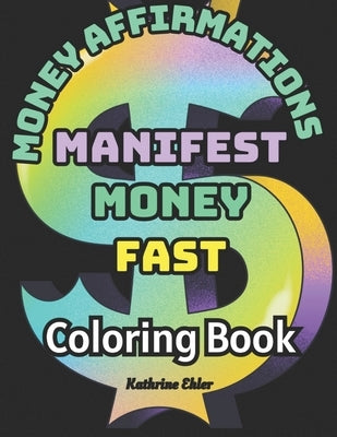 Money Affirmations Coloring Book: Manifest Money Fast by Ehler, Kathrine