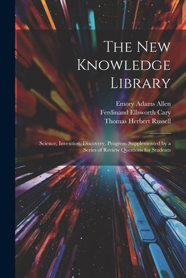The New Knowledge Library: Science, Invention, Discovery, Progress. Supplemented by a Series of Review Questions for Students by Russell, Thomas Herbert
