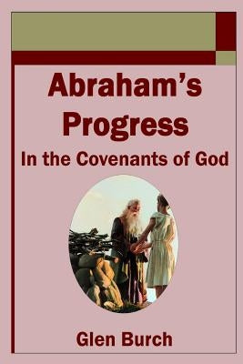 Abraham's Progress in the Covenants of God by Burch, Glen