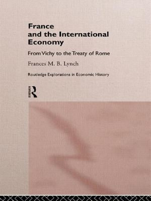 France and the International Economy: From Vichy to the Treaty of Rome by Lynch, Frances