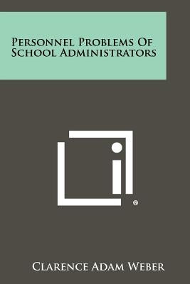 Personnel Problems of School Administrators by Weber, Clarence Adam