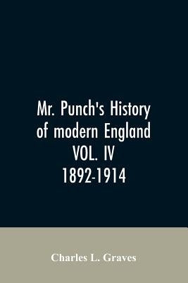 Mr. Punch's history of modern England VOL. IV. 1892-1914 by Graves, Charles L.