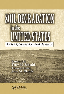 Soil Degradation in the United States: Extent, Severity, and Trends by Lal, Rattan