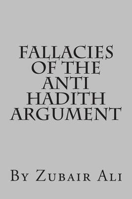 Fallacies of the Anti Hadith argument by Ali, Zubair