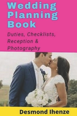 Wedding Planning Book: Duties, Checklists, Reception & Photography by Ihenze, Desmond