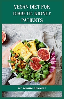 Vegan Diet for Diabetic Kidney Patients: Easy and Delicious Recipes for a Healthy Lifestyle by Bennett, Sophia