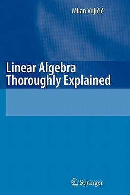 Linear Algebra Thoroughly Explained by Vujicic, Milan