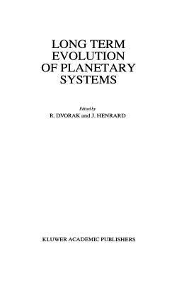 Long Term Evolution of Planetary Systems: Proceedings of the Alexander Von Humboldt Colloquium on Celestial Mechanics, Held in Ramsau, Austria, 13-19 by Dvorak, Rudolf