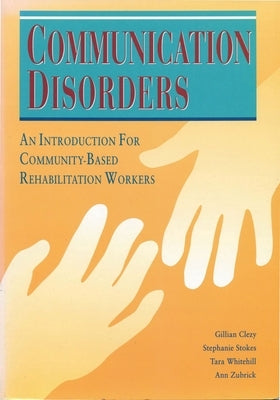 Communication Disorders: An Introduction for Community-Based Rehabilitation Workers by Clezy, Gillian