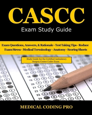 CASCC Exam Study Guide: 150 Certified Ambulatory Surgery Center Coder Practice Exam Questions & Answers, and Rationale, Tips To Pass The Exam, by Coding Pro, Medical