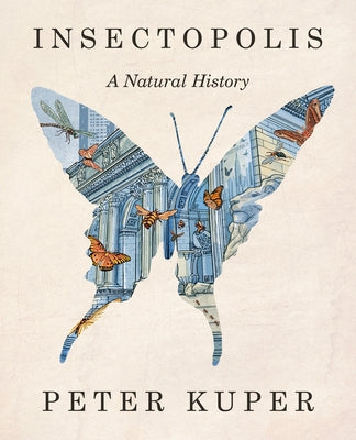 Insectopolis: A Natural History by Kuper, Peter
