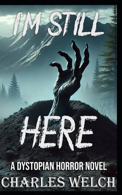 I'm Still Here: A Dystopian Horror Novel by Welch, Charles
