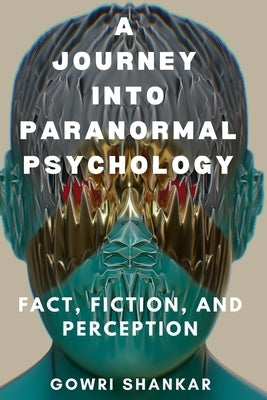 A Journey into Paranormal Psychology: Fact, Fiction, and Perception by Nalla Perumal, Gowri Shankar