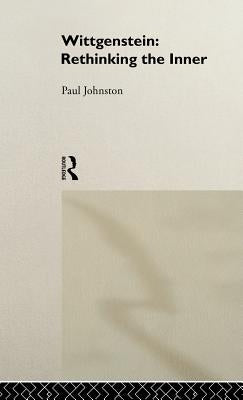 Wittgenstein: Rethinking the Inner by Johnston, Paul