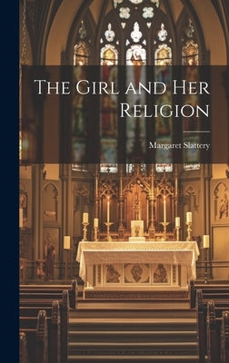 The Girl and Her Religion by Slattery, Margaret
