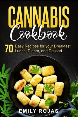 Cannabis Cookbook: 70 Easy Recipes for your Breakfast, Lunch, Dinner, and Dessert by Rojas, Emily