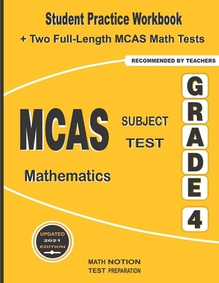 MCAS Subject Test Mathematics Grade 4: Student Practice Workbook + Two Full-Length MCAS Math Tests by Math Notion