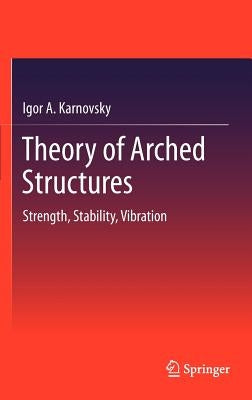 Theory of Arched Structures: Strength, Stability, Vibration by Karnovsky, Igor A.