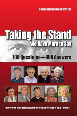 Taking the Stand: We Have More to Say:100 Questions-900 Answers: Interviews with Holocaust Survivors and Victims of Nazi Tyranny by Rammerstorfer, Bernhard