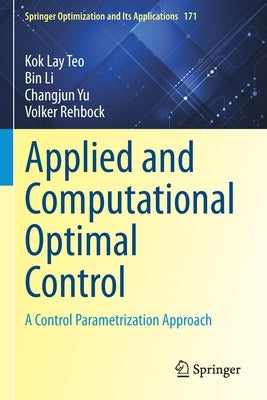 Applied and Computational Optimal Control: A Control Parametrization Approach by Teo, Kok Lay