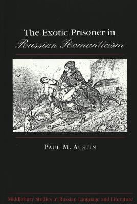 The Exotic Prisoner in Russian Romanticism by Beyer Jr, Thomas R.