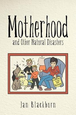 Motherhood and Other Natural Disasters by Blackburn, Jan