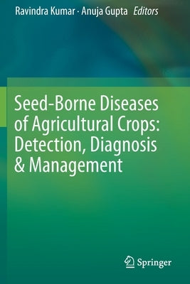 Seed-Borne Diseases of Agricultural Crops: Detection, Diagnosis & Management by Kumar, Ravindra